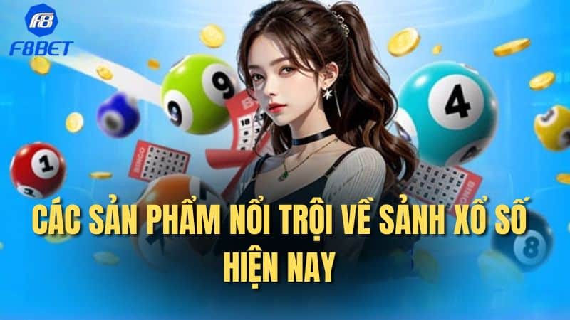 Các sản phẩm nổi trội về sảnh xổ số hiện nay
