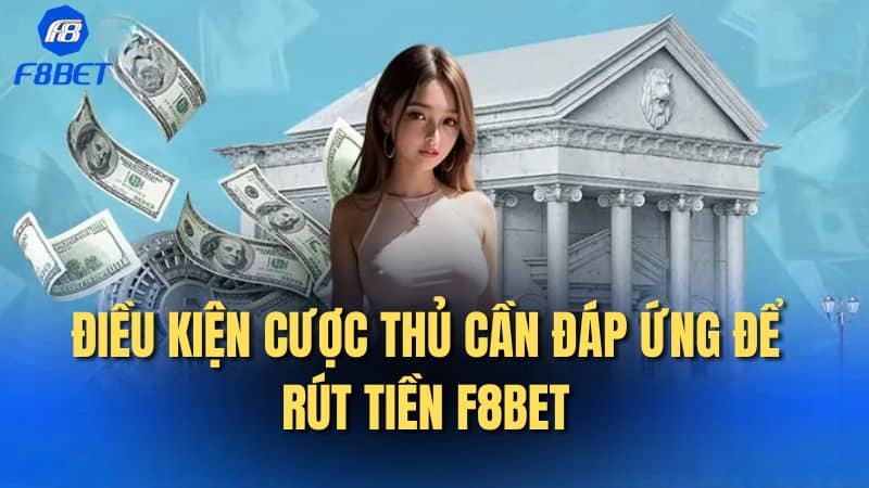 Điều kiện cược thủ cần đáp ứng để rút tiền F8Bet