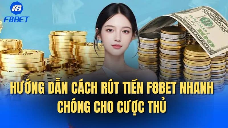 Hướng dẫn cách rút tiền F8Bet nhanh chóng cho cược thủ