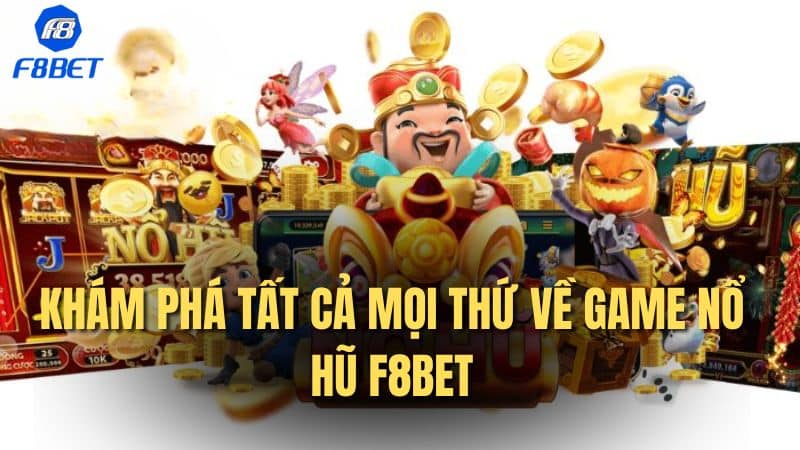 Khám phá tất cả mọi thứ về game NỔ HŨ F8BET