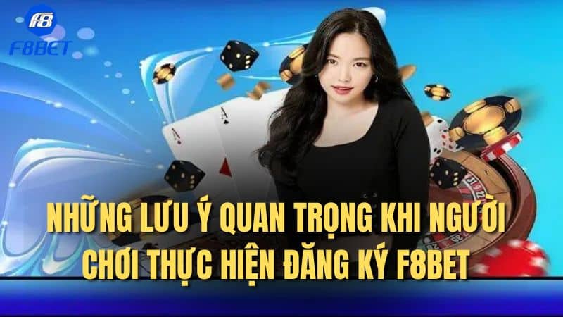 Những lưu ý quan trọng khi người chơi thực hiện đăng ký F8BET 