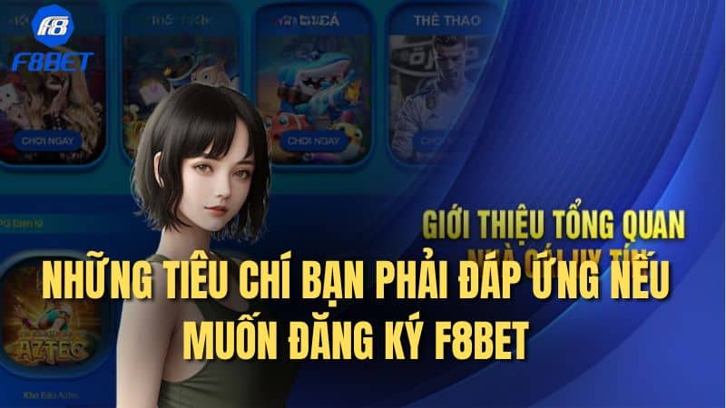 Những tiêu chí bạn phải đáp ứng nếu muốn đăng ký F8BET
