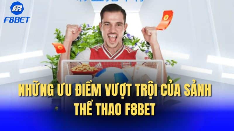 Những ưu điểm vượt trội của sảnh thể thao F8bet