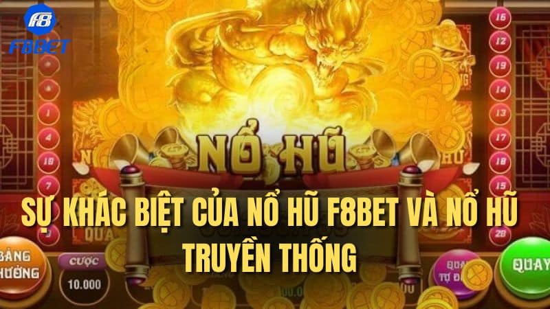 Sự khác biệt của NỔ HŨ F8BET và nổ hũ truyền thống
