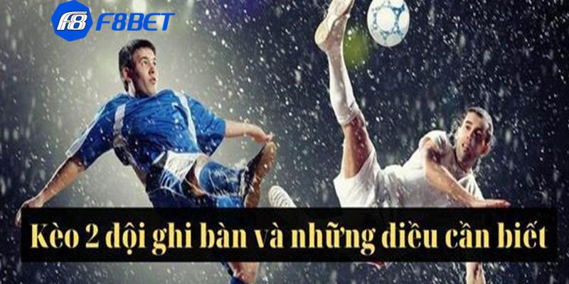 Tổng hợp các loại kèo 2 đội ghi bàn phổ biến trong bóng đá