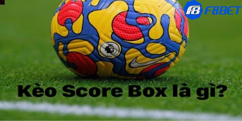 Kèo Score Box Kèo score box là gì?