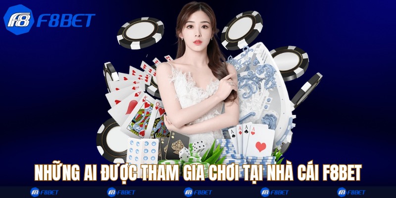 Những ai được tham gia chơi tại nhà cái F8bet