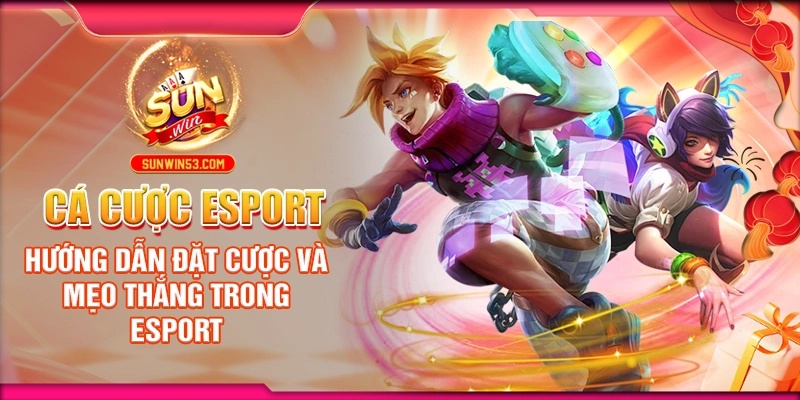Cá Cược Esport: Hướng Dẫn Đặt Cược Và Mẹo Thắng Trong Esport