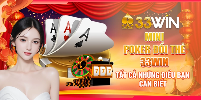 Mini Poker Đổi Thẻ 33Win - Tất Cả Những Điều Bạn Cần Biết
