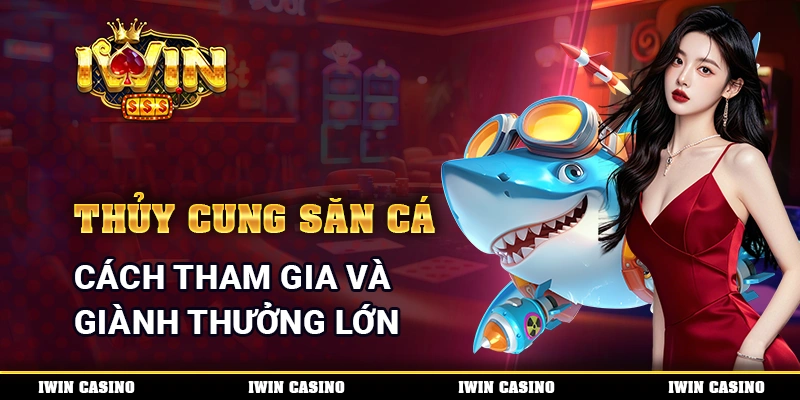 Thủy Cung Săn Cá - Cách Tham Gia Và Giành Thưởng Lớn