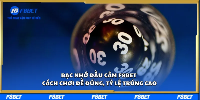 Bạc Nhớ Đầu Câm F8BET – Cách Chơi Đề Đúng, Tỷ Lệ Trúng Cao