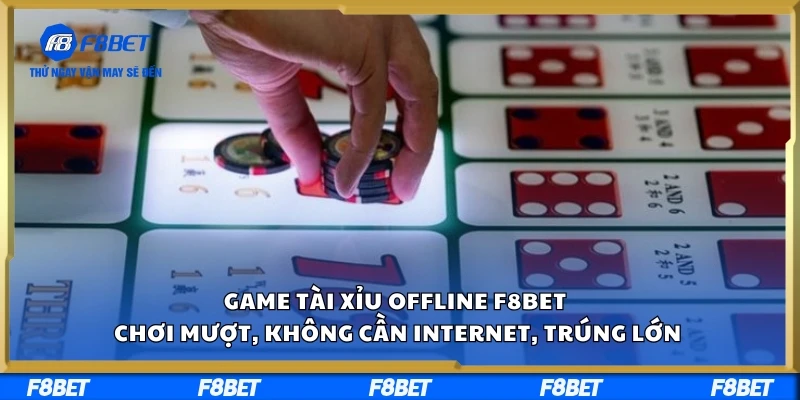 Game Tài Xỉu Offline F8BET – Chơi Mượt, Không Cần Internet, Trúng Lớn