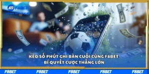 Kèo Số Phút Ghi Bàn Cuối Cùng F8BET Bí Quyết Cược Thắng Lớn
