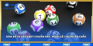 Dàn Đề 18 Số F8BET Chuẩn Xác, Nuôi Lô 3 Ngày Ăn Chắc