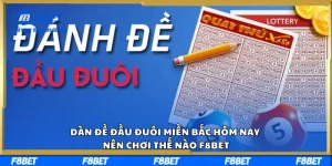 Dàn Đề Đầu Đuôi Miền Bắc Hôm Nay Nên Chơi Thế Nào F8BET