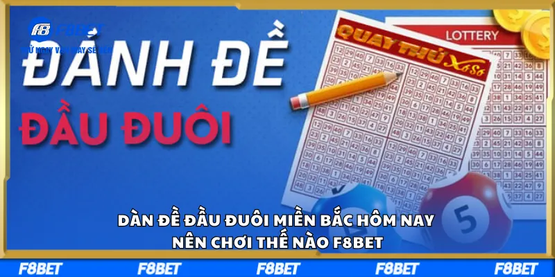 Dàn Đề Đầu Đuôi Miền Bắc Hôm Nay Nên Chơi Thế Nào F8BET