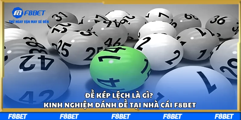 Đề Kép Lệch Là Gì? Kinh Nghiệm Đánh Đề Tại Nhà Cái F8BET