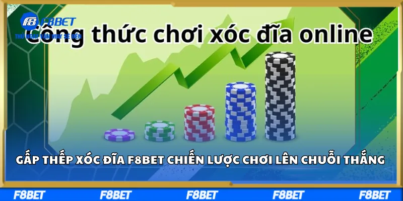 Gấp Thếp Xóc Đĩa F8BET – Chiến Lược Chơi Lên Chuỗi Thắng