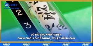Lô Đề Bạc Nhớ F8BET – Cách Chơi Lô Đề Đúng, Tỷ Lệ Thắng Cao