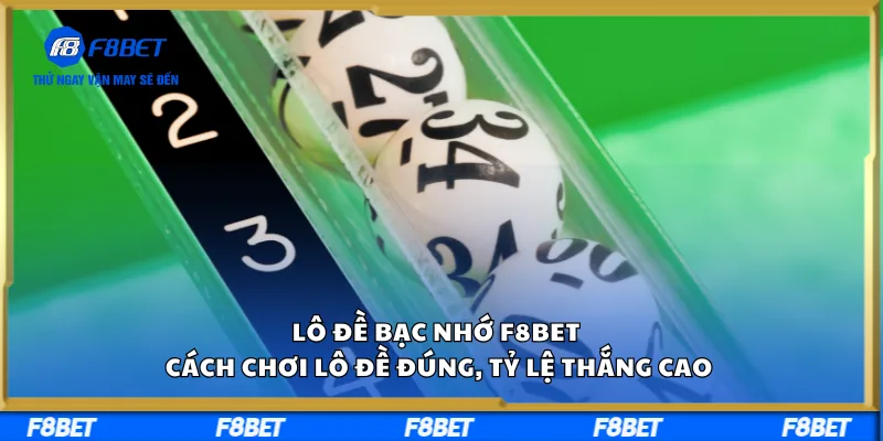 Lô Đề Bạc Nhớ F8BET – Cách Chơi Lô Đề Đúng, Tỷ Lệ Thắng Cao