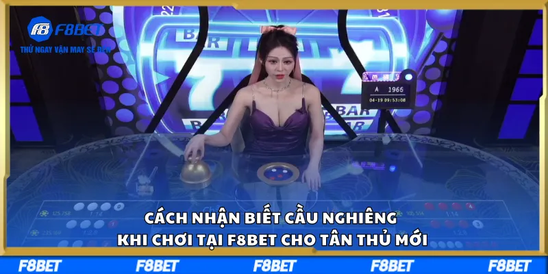 Cách Nhận Biết Cầu Nghiêng Khi Chơi Tại F8BET Cho Tân Thủ Mới