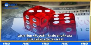 Cách Tính Xác Suất Tài Xỉu Chuẩn Xác Giúp Thắng Lớn Tại F8BET