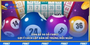 Dàn Đề 90 Số F8BET – Gợi Ý Cách Lập Dàn Dễ Trúng Mỗi Ngày
