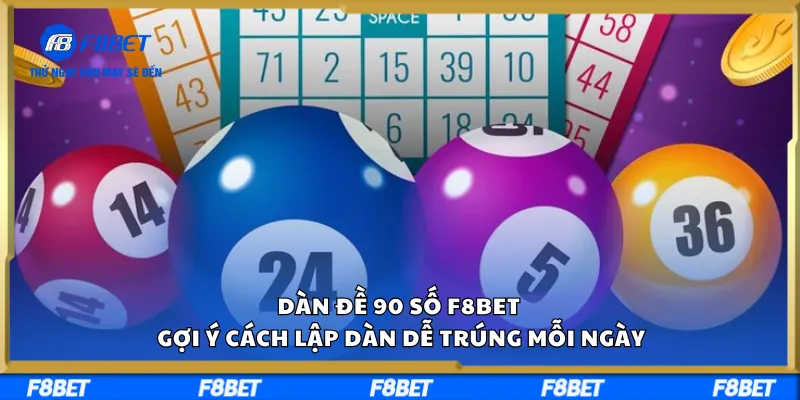 Dàn Đề 90 Số F8BET – Gợi Ý Cách Lập Dàn Dễ Trúng Mỗi Ngày