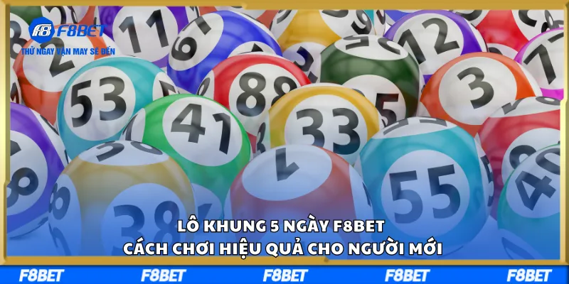 Lô Khung 5 Ngày F8BET Cách Chơi Hiệu Quả Cho Người Mới